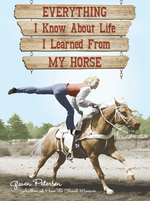 Title details for Everything I Know About Life I Learned From My Horse by Gwen Petersen - Available